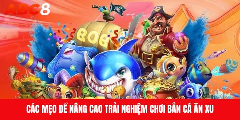 Các mẹo để nâng cao trải nghiệm chơi Bắn Cá Ăn Xu