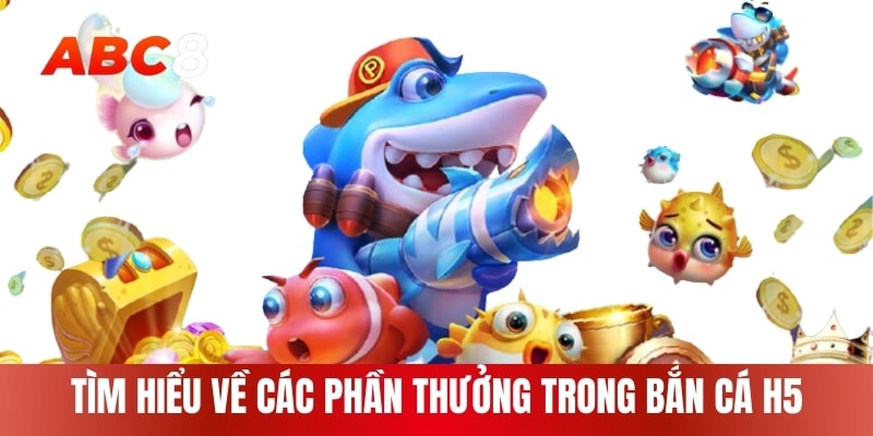 Tìm hiểu về các phần thưởng trong bắn cá H5