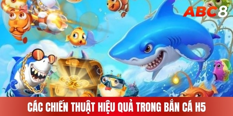 Các chiến thuật hiệu quả trong bắn cá H5