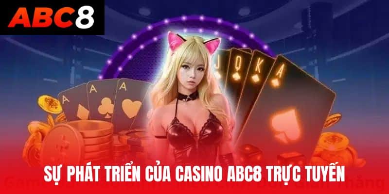 Sự phát triển của Casino ABC8 trực tuyến