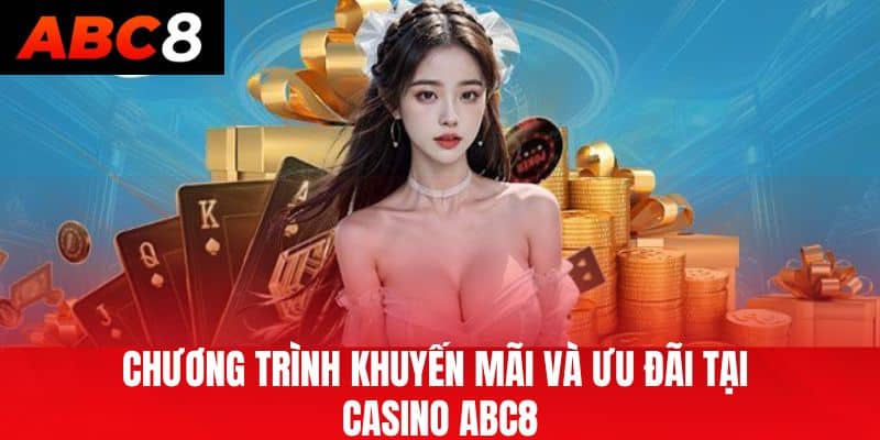 Chương trình khuyến mãi và ưu đãi tại Casino ABC8