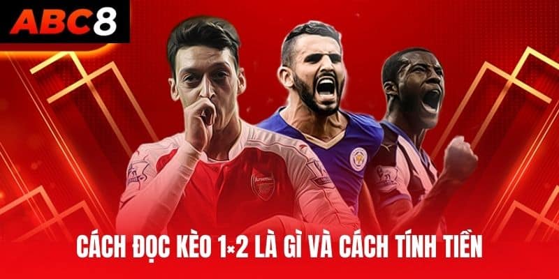 Cách đọc kèo 1×2 là gì và cách tính tiền