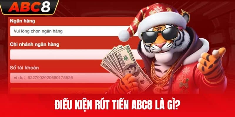 Điều kiện rút tiền ABC8 là gì?