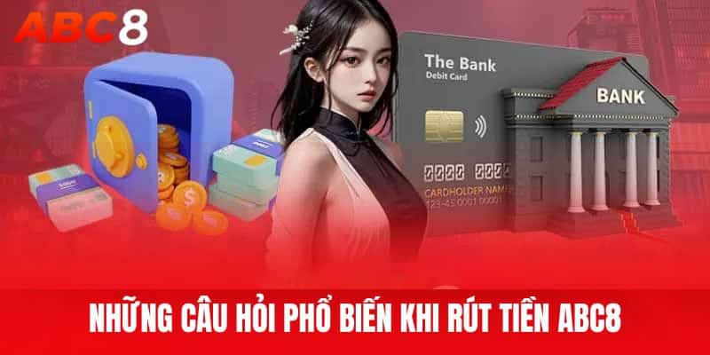 Những câu hỏi phổ biến khi rút tiền ABC8